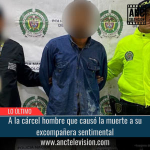 A la cárcel hombre que causó la muerte a su excompañera sentimental.