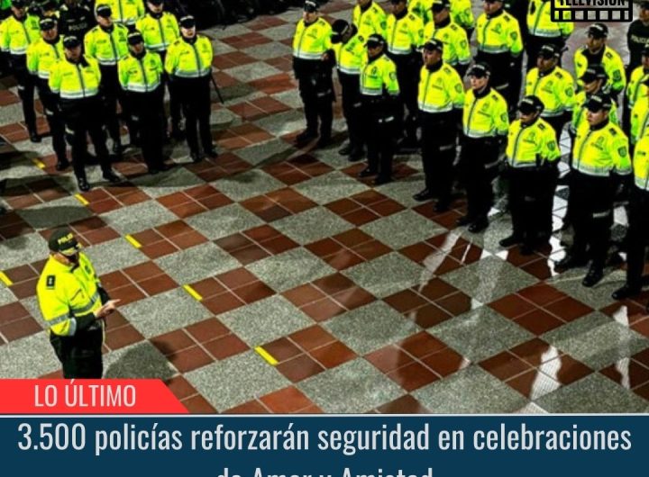 3.500 policías reforzarán seguridad en celebraciones de Amor y Amistad.