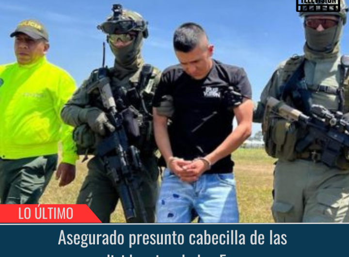 Asegurado presunto cabecilla de las disidencias de las Farc.