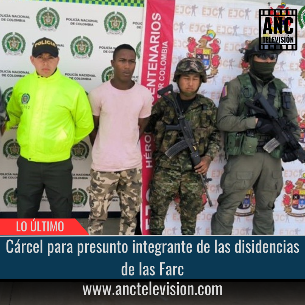 Cárcel para presunto integrante de las disidencias de las Farc.