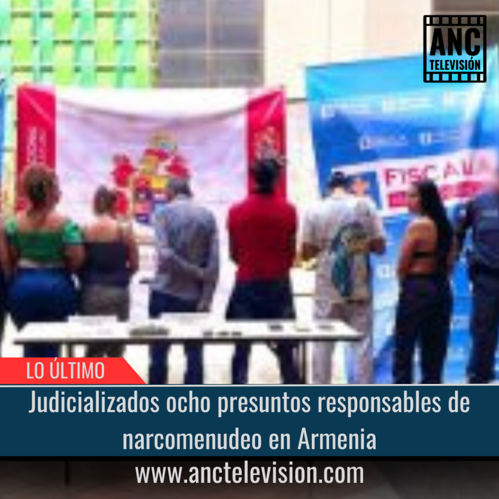 Judicializados ocho presuntos responsables de narcomenudeo en Armenia.