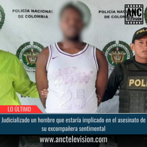 judicializado un hombre que estaría implicado en el asesinato de su excompañera sentimental.