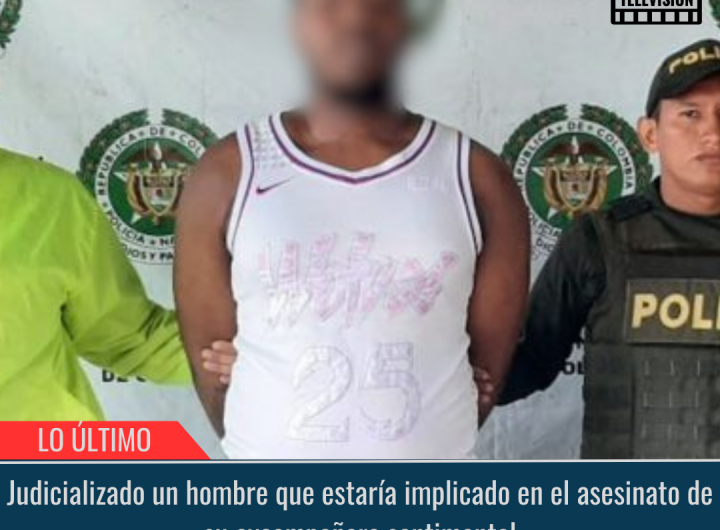 judicializado un hombre que estaría implicado en el asesinato de su excompañera sentimental.