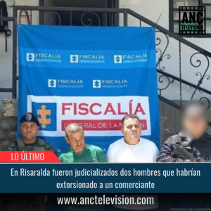 Judicializados dos hombres que habrían extorsionado a un comerciante.