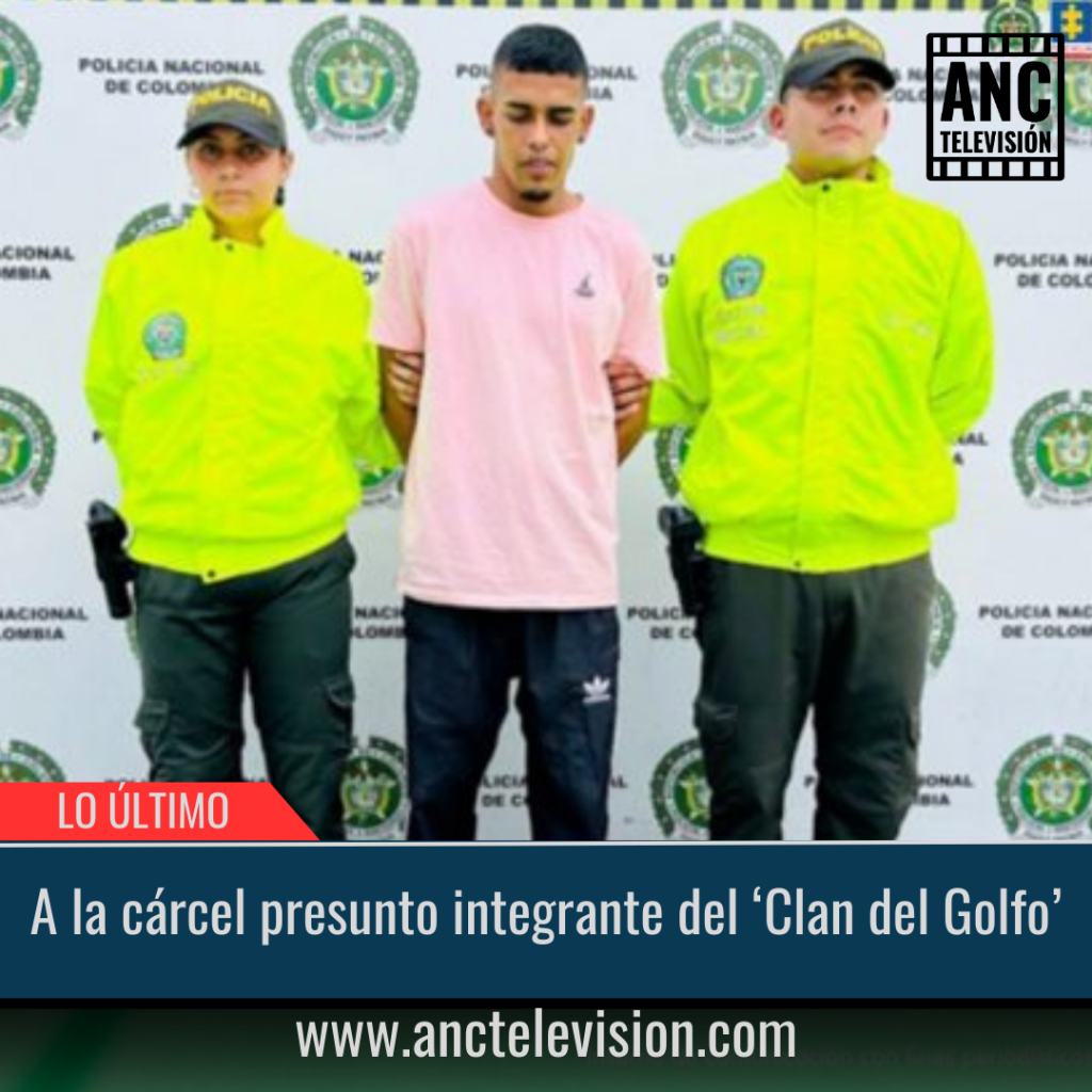 A la cárcel presunto integrante del ‘Clan del Golfo’.