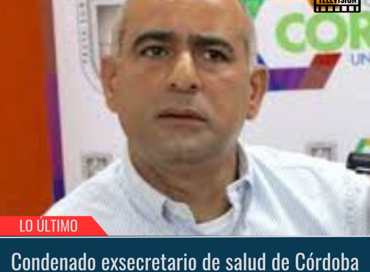 Condenado exsecretario de salud de Córdoba.