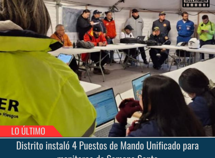 Distrito instaló 4 Puestos de Mando Unificado.