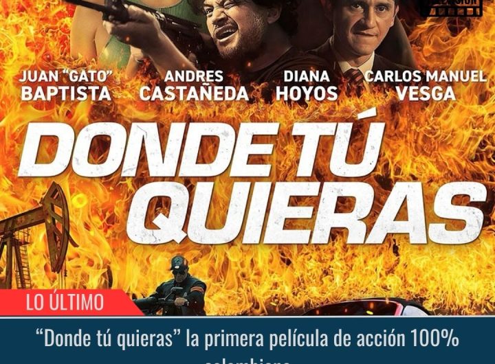«Donde tú quieras» la primera película de acción 100% colombiana.