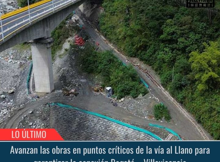 Avanzan las obras en puntos críticos de la vía al Llano para garantizar la conexión Bogotá – Villavicencio.