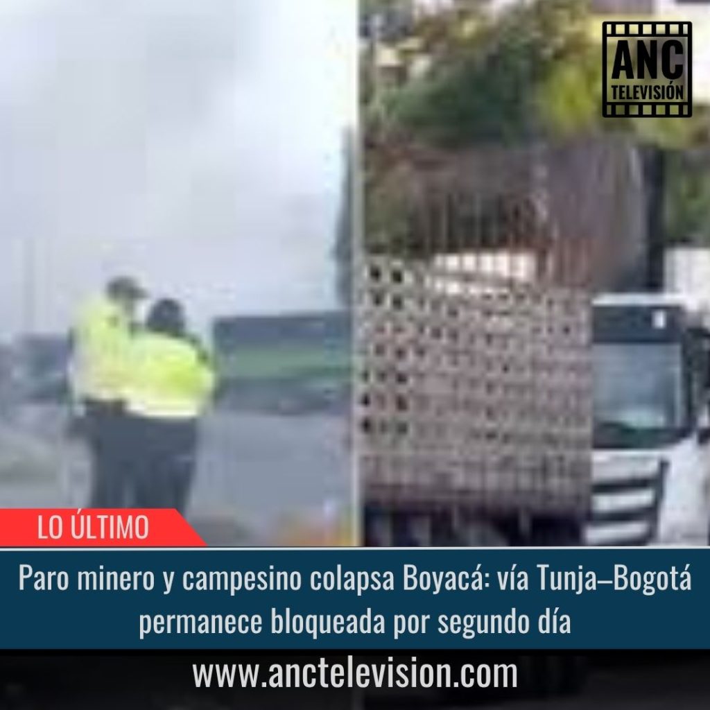 Paro minero y campesino colapsa Boyacá: vía Tunja–Bogotá permanece bloqueada por segundo día.