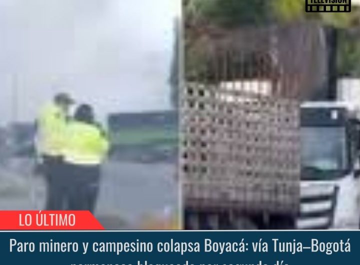 Paro minero y campesino colapsa Boyacá: vía Tunja–Bogotá permanece bloqueada por segundo día.