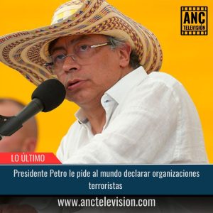 Presidente Petro le pide al mundo declarar organizaciones terroristas.