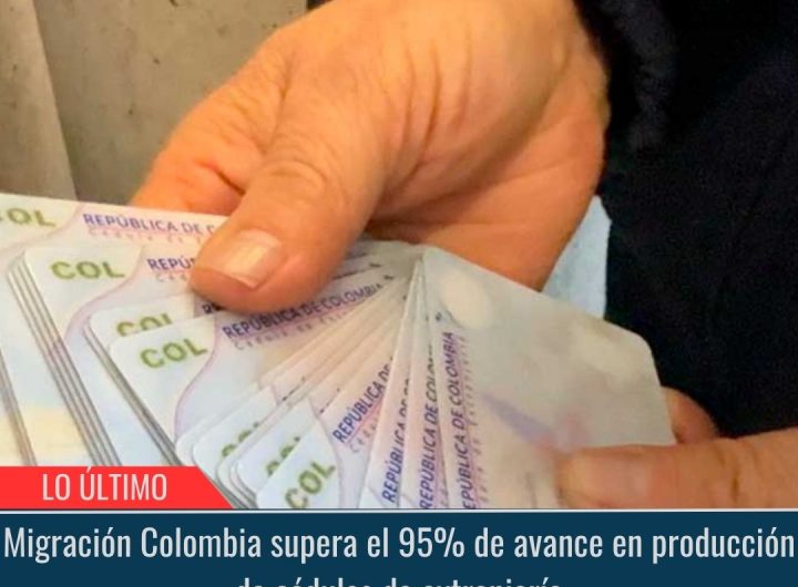 Avance en producción de cédulas de extranjería.