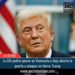 La CIA podría operar en Venezuela y deja abierta la puerta a ataques en tierra: Trump.