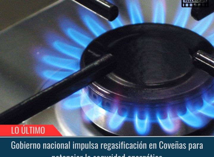 Gobierno nacional impulsa regasificación en Coveñas para potenciar la seguridad energética.