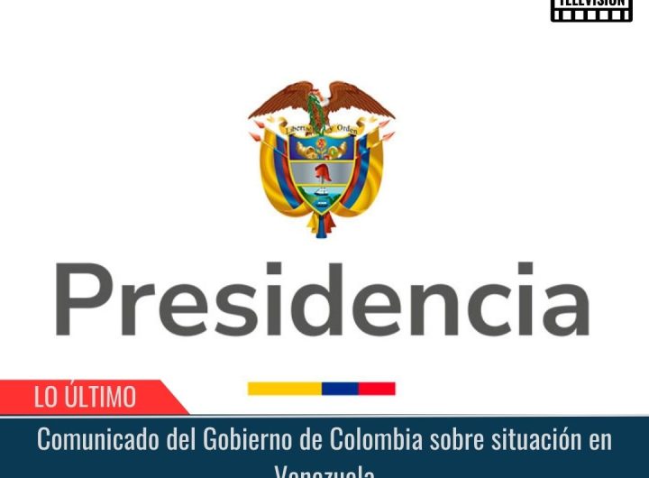 Comunicado del Gobierno de Colombia sobre situación en Venezuela.