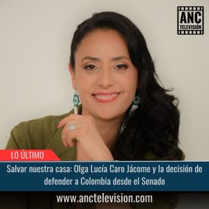 Salvar nuestra casa: Olga Lucía Caro Jácome y la decisiónde defender a Colombia desde el Senado.